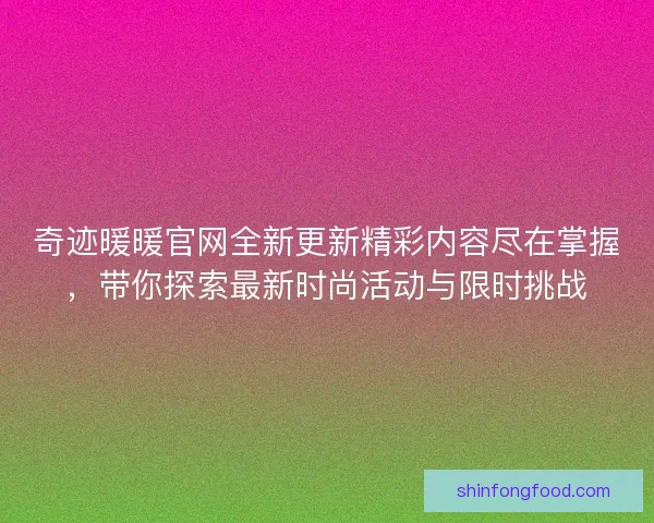 奇迹暖暖官网全新更新精彩内容尽在掌握,带你探索最新时尚活动与限时挑战 奇迹暖暖官网全新更新精彩内容尽在掌握,带你探索最新时尚活动与限时挑战